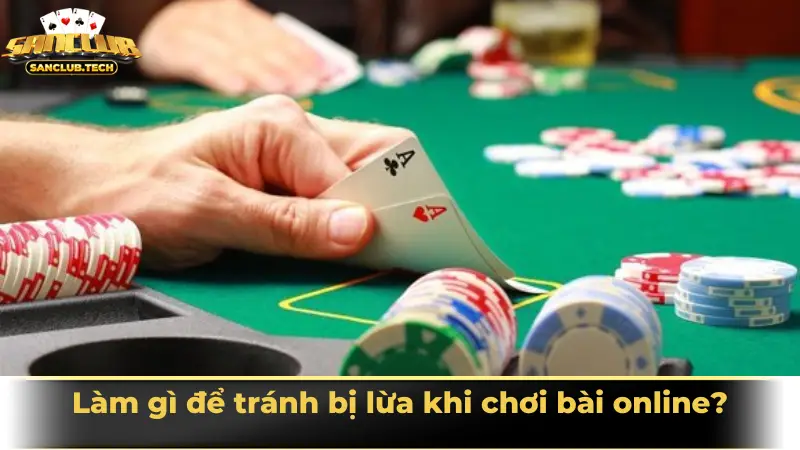 Hiểu rõ chiêu trò bài bịp online để tự bảo vệ mình khi tham gia game bài 3 Làm gì để tránh bị lừa khi chơi bài online?
