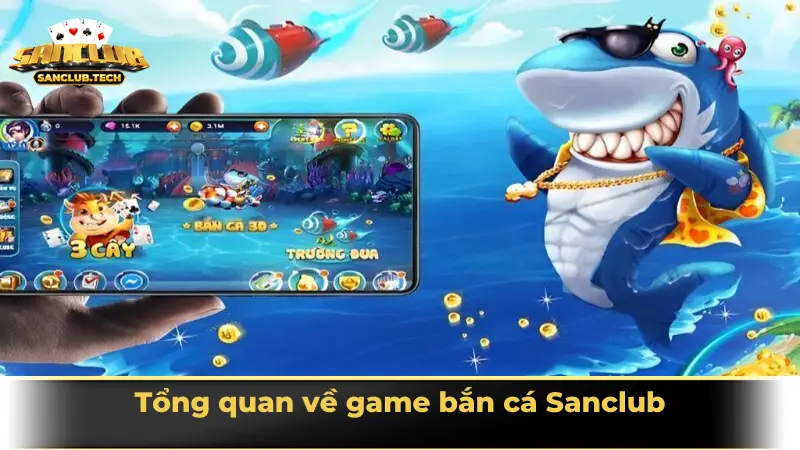 Game bắn cá Sanclub đổi thưởng giải trí cực đỉnh cho mọi người chơi 1 Tổng quan về game bắn cá Sanclub