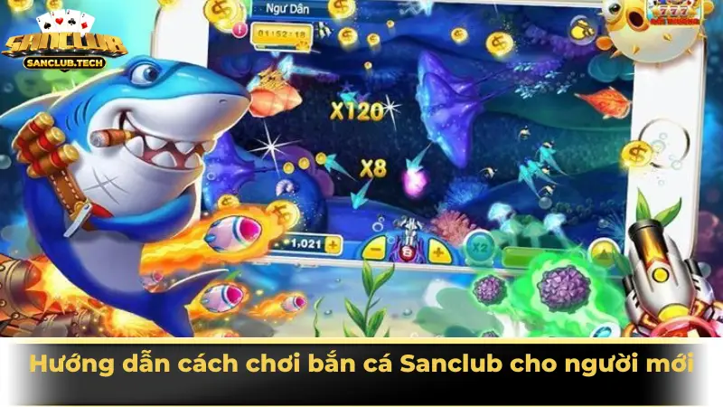 Game bắn cá Sanclub đổi thưởng giải trí cực đỉnh cho mọi người chơi 2 Hướng dẫn cách chơi bắn cá Sanclub cho người mới