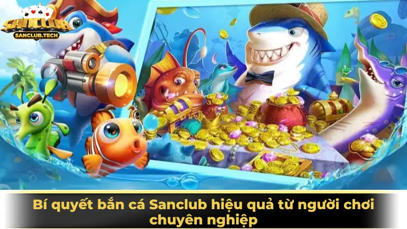Game bắn cá Sanclub đổi thưởng giải trí cực đỉnh cho mọi người chơi 3 Bí quyết bắn cá Sanclub hiệu quả từ người chơi chuyên nghiệp