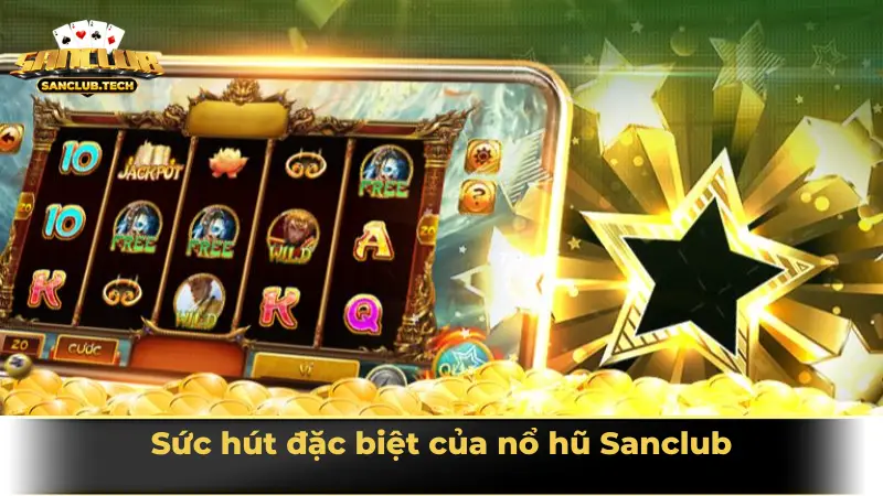 Nổ hũ Sanclub – Cuộc chơi may rủi hấp dẫn không thể bỏ lỡ 1 Sức hút đặc biệt của nổ hũ Sanclub