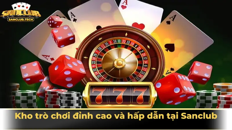 SanClub – Cổng game giải trí đổi thưởng uy tín số 1 Việt Nam 22 Kho trò chơi đỉnh cao và hấp dẫn tại Sanclub