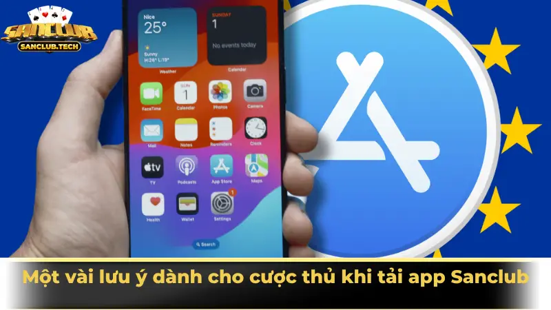 Tải app Sanclub: Bước khởi đầu để tận hưởng thế giới game đổi thưởng đỉnh cao 3 Một vài lưu ý dành cho cược thủ khi tải app Sanclub