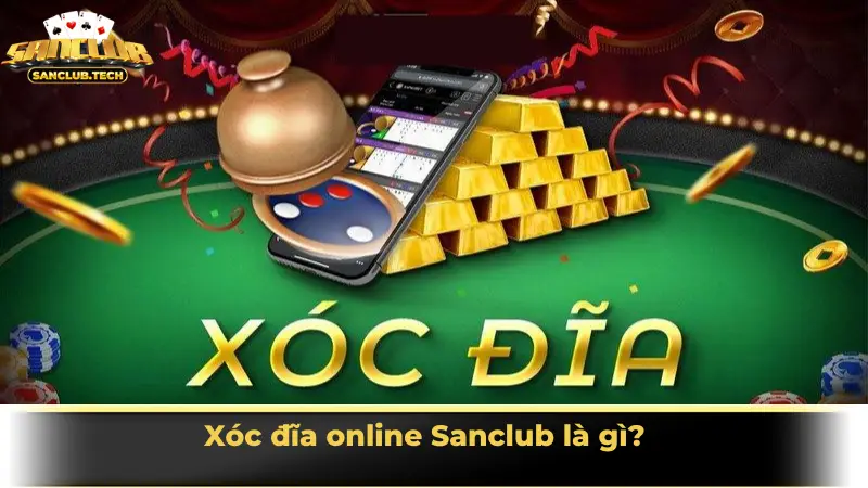 Xóc đĩa online Sanclub: Trò chơi dân gian lên ngôi trong kỷ nguyên số 1 Xóc đĩa online Sanclub là gì?